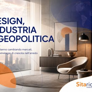 Design, industria e geopolitica: come stanno cambiando mercati, filiere e strategie di crescita nell’arredo